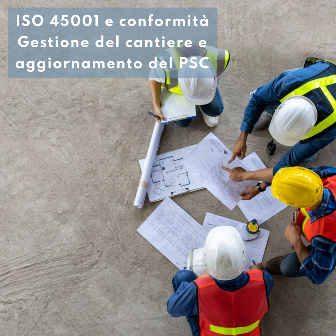 ISO 45001 e conformità – gestione del cantiere e aggiornamento del PSC ...